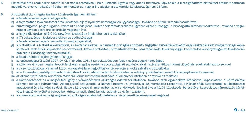 A biztosítási titok megtartásának kötelezettsége nem áll fenn: a) a feladatkörében eljáró Felügyelettel, b) a folyamatban lévő büntetőeljárás keretében eljáró nyomozó hatósággal és ügyészséggel,