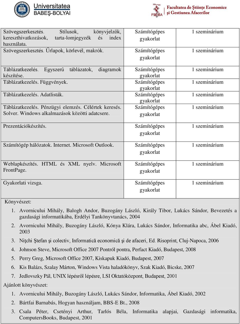 Prezentációkészítés. Számítógép hálózatok. Internet. Microsoft Outlook. Weblapkészítés. HTML és XML nyelv. Microsoft FrontPage. Gyakorlati vizsga. Könyvészet: 1.