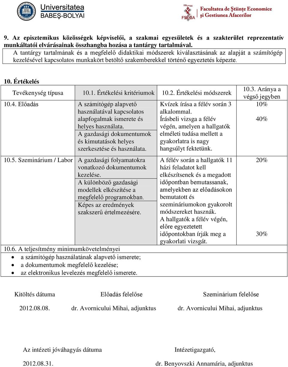 Értékelés Tevékenység típusa 10.1. Értékelési kritériumok 10.2. Értékelési módszerek 10.4. A számítógép alapvető használatával kapcsolatos alapfogalmak ismerete és helyes használata.