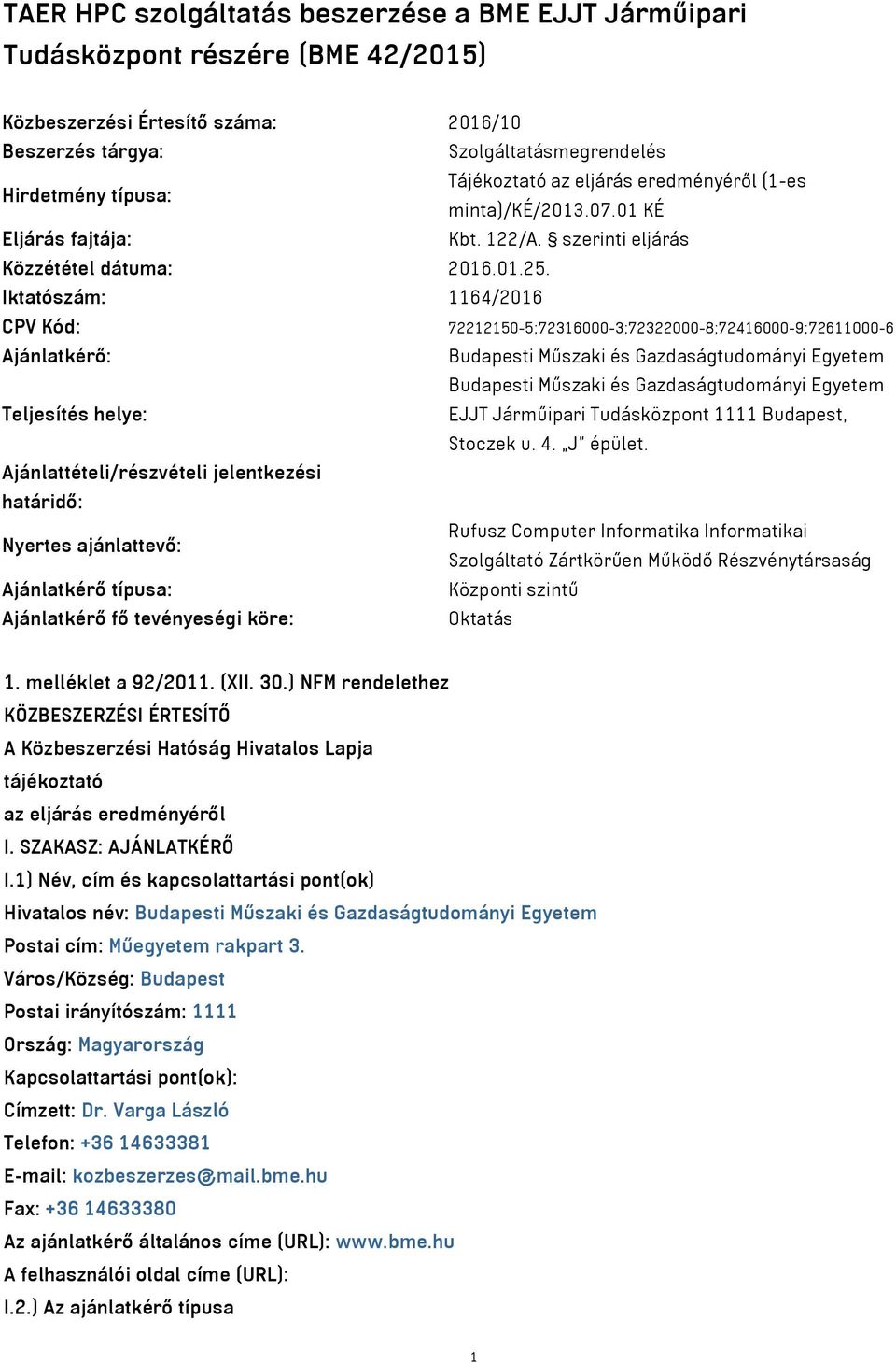 Iktatószám: 1164/2016 CPV Kód: 72212150-5;72316000-3;72322000-8;72416000-9;72611000-6 Ajánlatkérő: Budapesti Műszaki és Gazdaságtudományi Egyetem Budapesti Műszaki és Gazdaságtudományi Egyetem