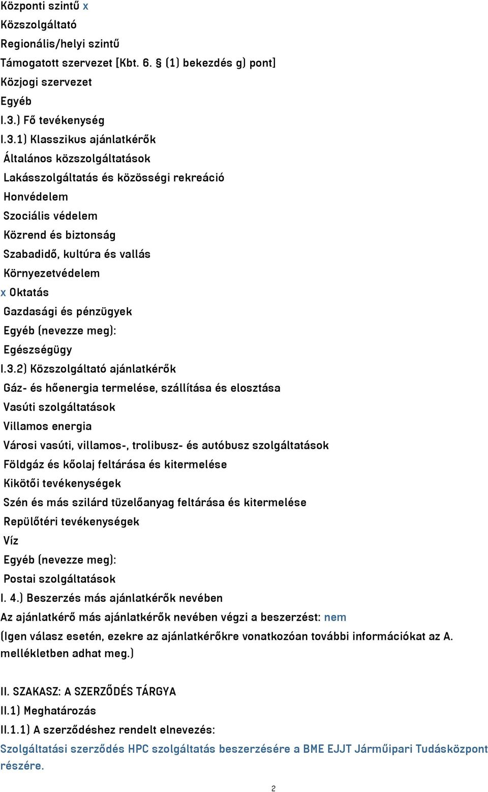 1) Klasszikus ajánlatkérők Általános közszolgáltatások Lakásszolgáltatás és közösségi rekreáció Honvédelem Szociális védelem Közrend és biztonság Szabadidő, kultúra és vallás Környezetvédelem x