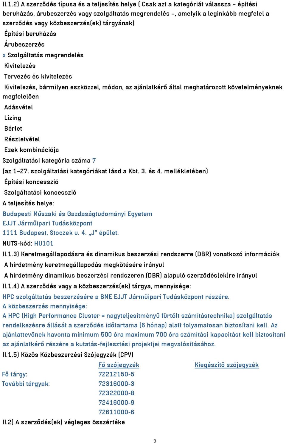 követelményeknek megfelelően Adásvétel Lízing Bérlet Részletvétel Ezek kombinációja Szolgáltatási kategória száma 7 (az 1 27. szolgáltatási kategóriákat lásd a Kbt. 3. és 4.