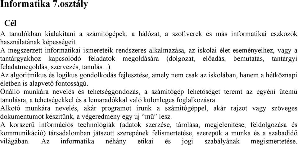 feladatmegoldás, szervezés, tanulás...). Az algoritmikus és logikus gondolkodás fejlesztése, amely nem csak az iskolában, hanem a hétköznapi életben is alapvető fontosságú.