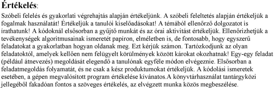 Ellenőrizhetjük a tevékenységek algoritmusainak ismeretét papíron, elméletben is, de fontosabb, hogy egyszerű feladatokat a gyakorlatban hogyan oldanak meg. Ezt kérjük számon.