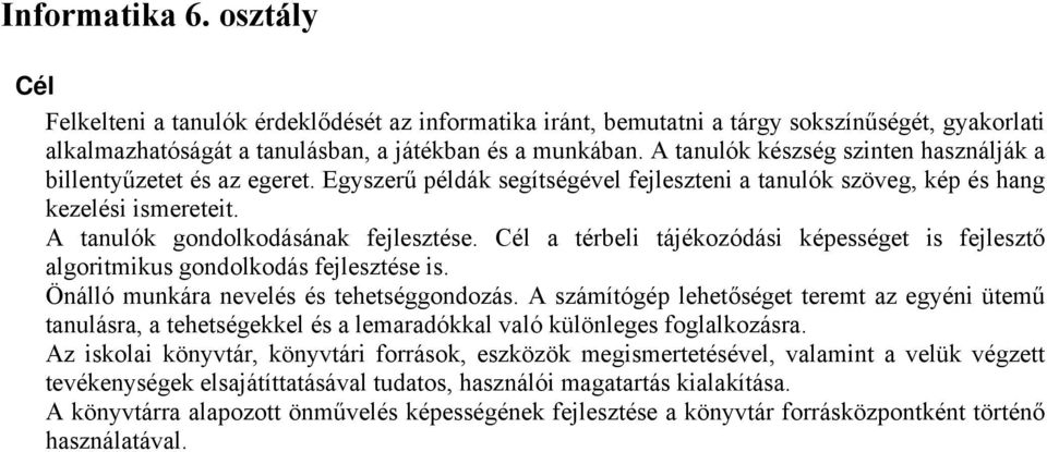 Cél a térbeli tájékozódási képességet is fejlesztő algoritmikus gondolkodás fejlesztése is. Önálló munkára nevelés és tehetséggondozás.