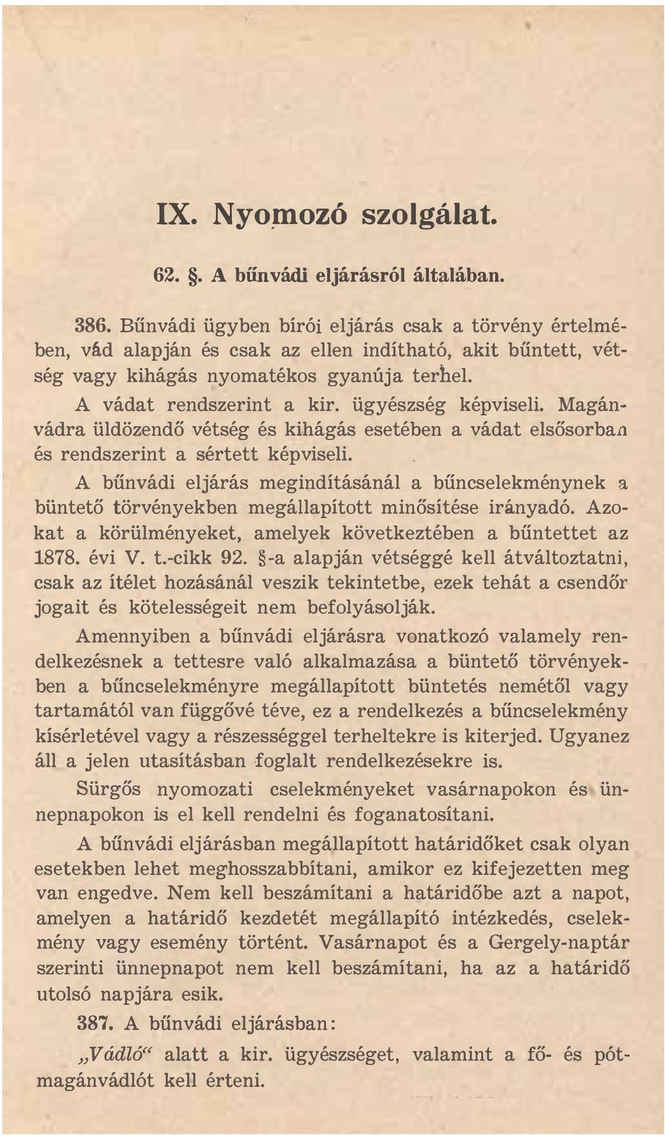 ügyészség képviseli. Magánvádra üldözendő vétség és kihágás esetében a vádat elsősorban és rendszerint a sértett képviseli.