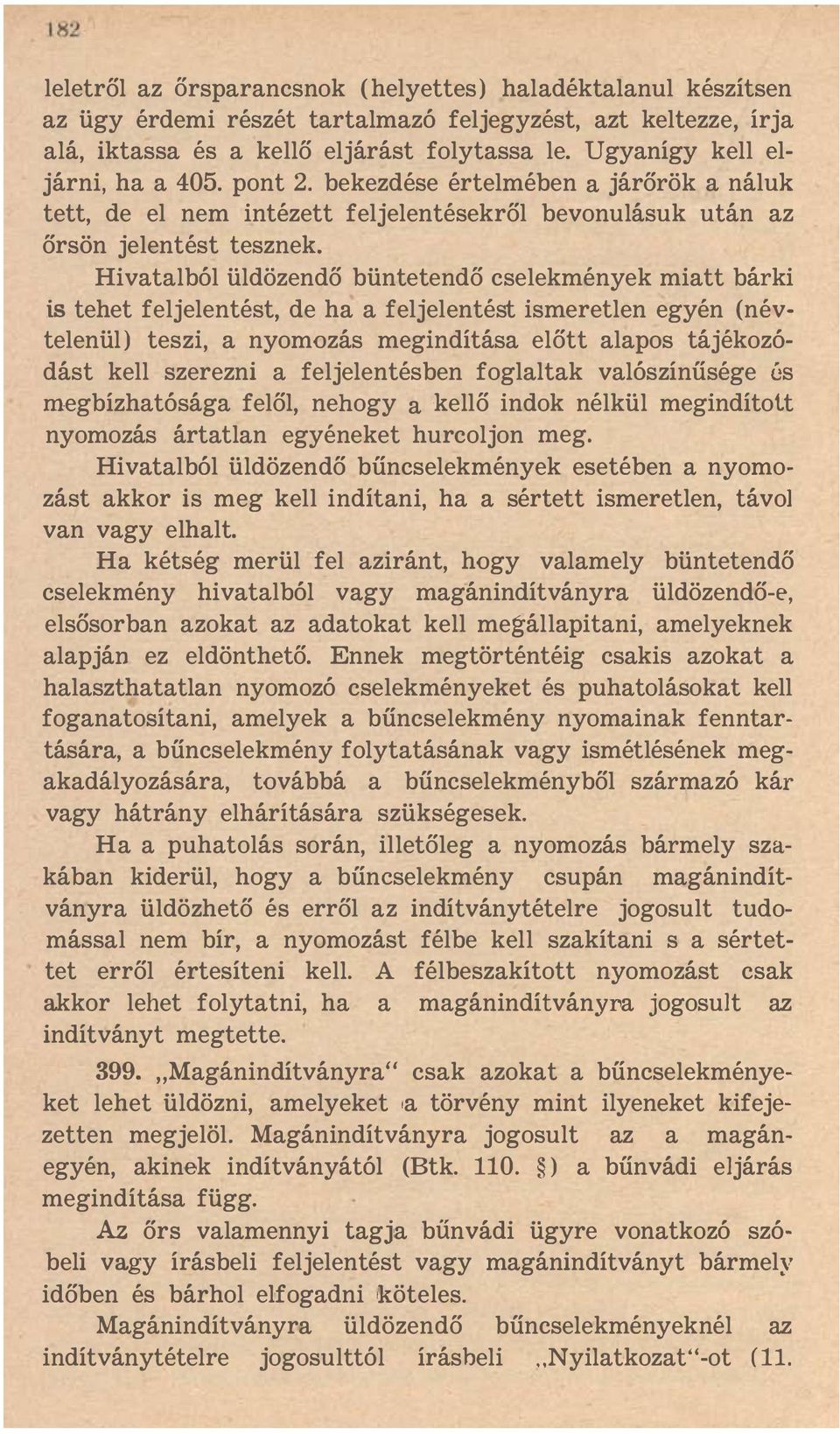 Hivatalból üldözendő büntetendő cselekmények miatt bárki is tehet feljelentést, de ha a feljelentést ismeretlen egyén (névtelenül) teszi, a nyomozás megindítása előtt alapos tájékozódást kell