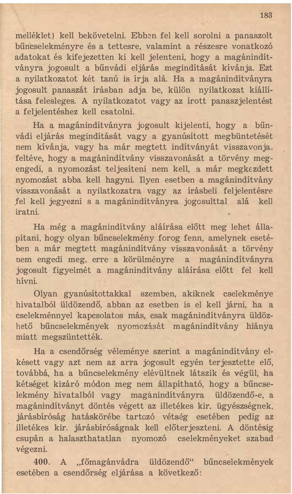 megindítását :kívánja. Ezt a nyilatkozatot két tanú is írja alá. Ha a magánindítványra jogosult panaszát írásban adja be, külön nyilatkozat kiállítása felesleges.