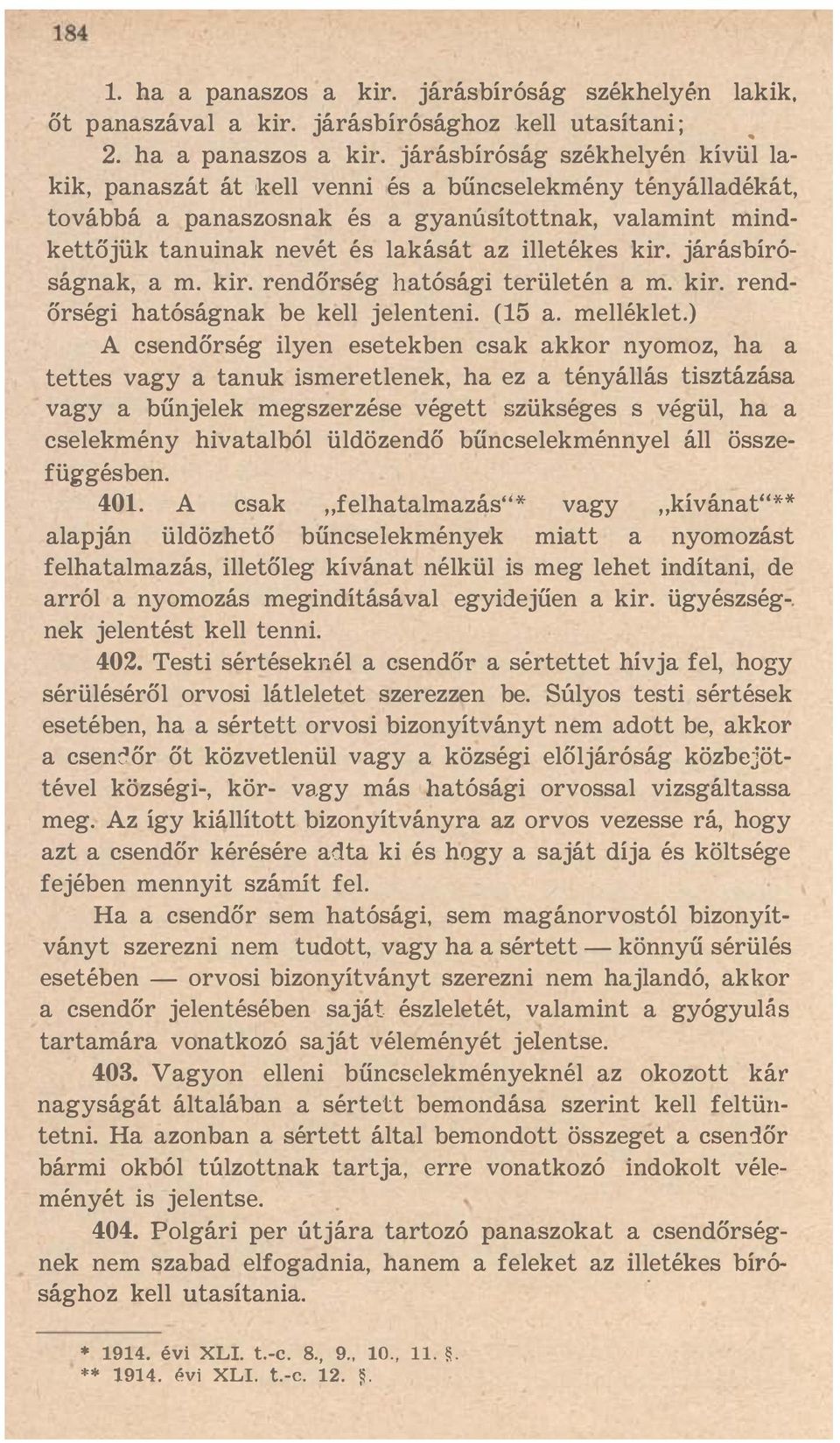 járásbíróság székhelyén kívül lakik, panaszát át kell venni és a bűncselekmény tényálladékát, továbbá a panaszosnak és a gyanúsítottnak, valamint mindkettőjük tanuinak nevét és lakását az illetékes