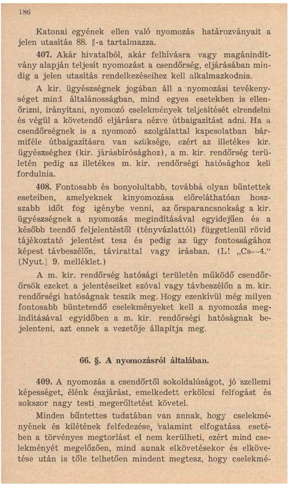 ügyészségnek jogában áll a nyomozási tevékenységet mini általánosságban, mind egyes esetekben is ellenőrizni, irányítani, nyomozó cselekmények teljesítését elrendelni és végül a követendő eljárásra