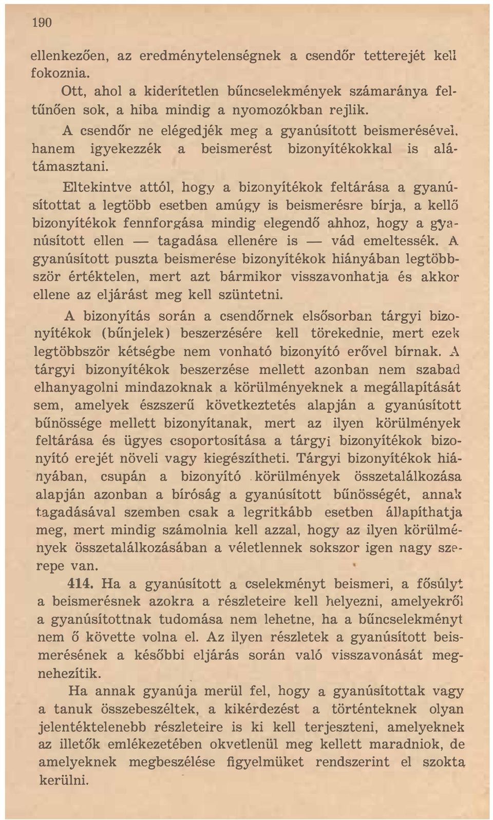 Eltekintve attól, hogy a bizonyítékok feltárása a gyanúsítottat a legtöbb esetben amúgy is beismerésre bírja, a kellő bizonyítékok fennforgása mindig elegendő ahhoz, hogy a ln'anúsított ellen -