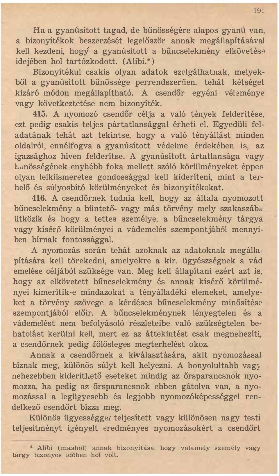 A csendőr egyéni vél8ménye vagy következtetése nem bizonyíték. 415. A nyomozó csendőr célja a való tények felderítése, ezt pedig csakis teljes pártatlansággal érheti el.