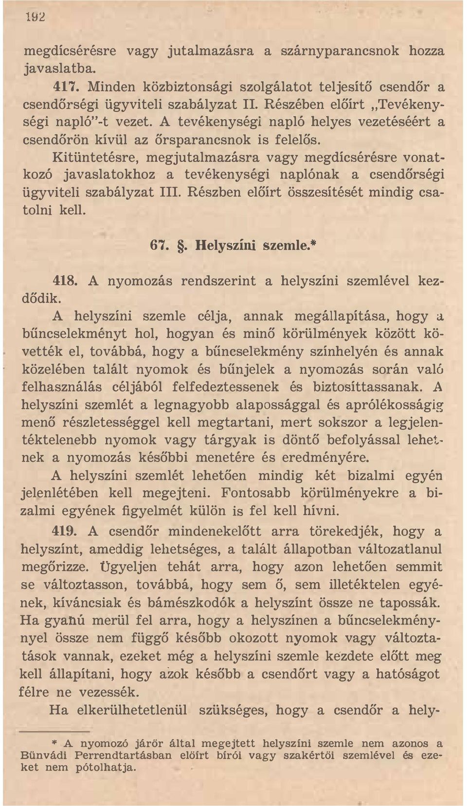 Kitüntetésre, megjutalmazásra vagy megdícsérésre vonatkozó javaslatokhoz a tevékenységi naplónak a csendőrségi ügyviteli szabályzat III. Részben előírt összesítését mindig csatolni kell. 67.