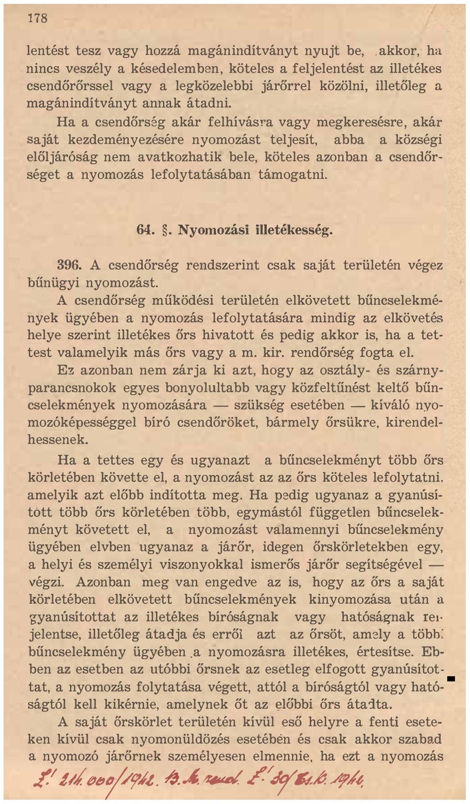 Ha a csendőrség akár felhívásra vagy megkeresésre, akár saját kezdeményezésére nyomozást teljesít, abba a községi előljáró ság nem avatkozhatik bele, köteles azonban a csendőrséget a nyomozás