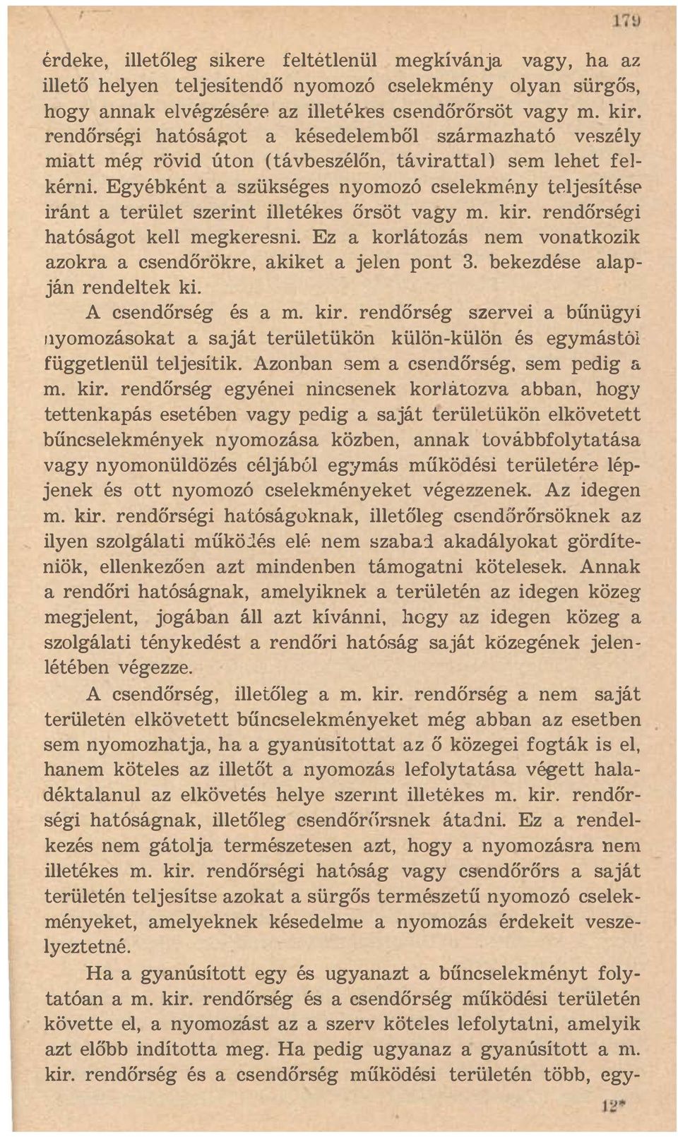 Egyébként a szükséges nyomozó cselekme'my teljesítése iránt a terület szerint illetékes őrsöt vagy m. kir. rendőrségi hatóságot kell megkeresni.