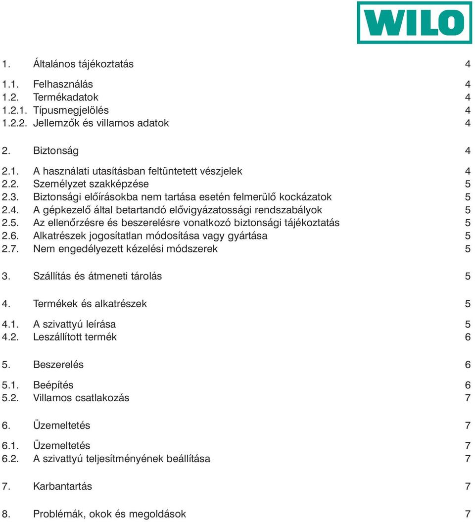 6. Alkatrészek jogosítatlan módosítása vagy gyártása 5 2.7. Nem engedélyezett kézelési módszerek 5 3. Szállítás és átmeneti tárolás 5 4. Termékek és alkatrészek 5 4.1. A szivattyú leírása 5 4.2. Leszállított termék 6 5.