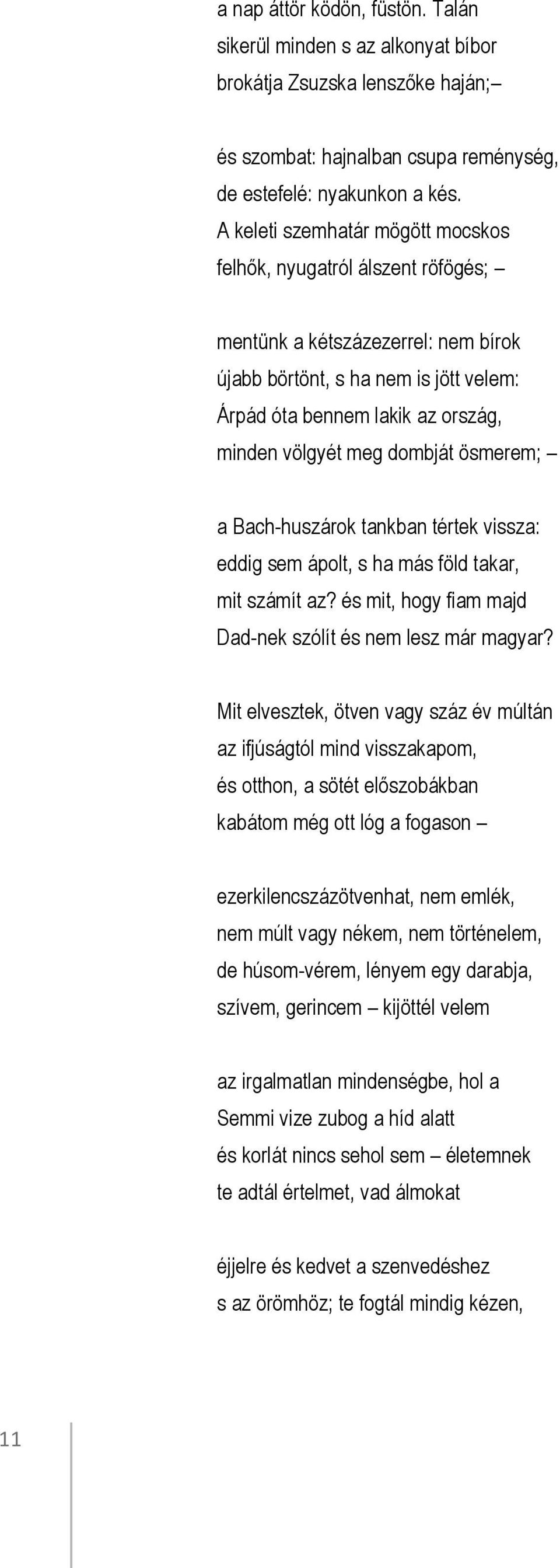 dombját ösmerem; a Bach-huszárok tankban tértek vissza: eddig sem ápolt, s ha más föld takar, mit számít az? és mit, hogy fiam majd Dad-nek szólít és nem lesz már magyar?