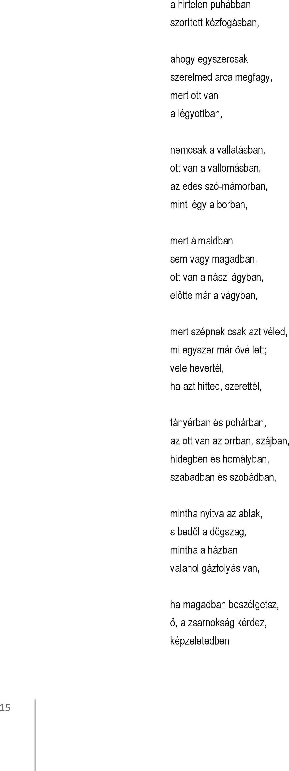 azt véled, mi egyszer már övé lett; vele hevertél, ha azt hitted, szerettél, tányérban és pohárban, az ott van az orrban, szájban, hidegben és homályban,