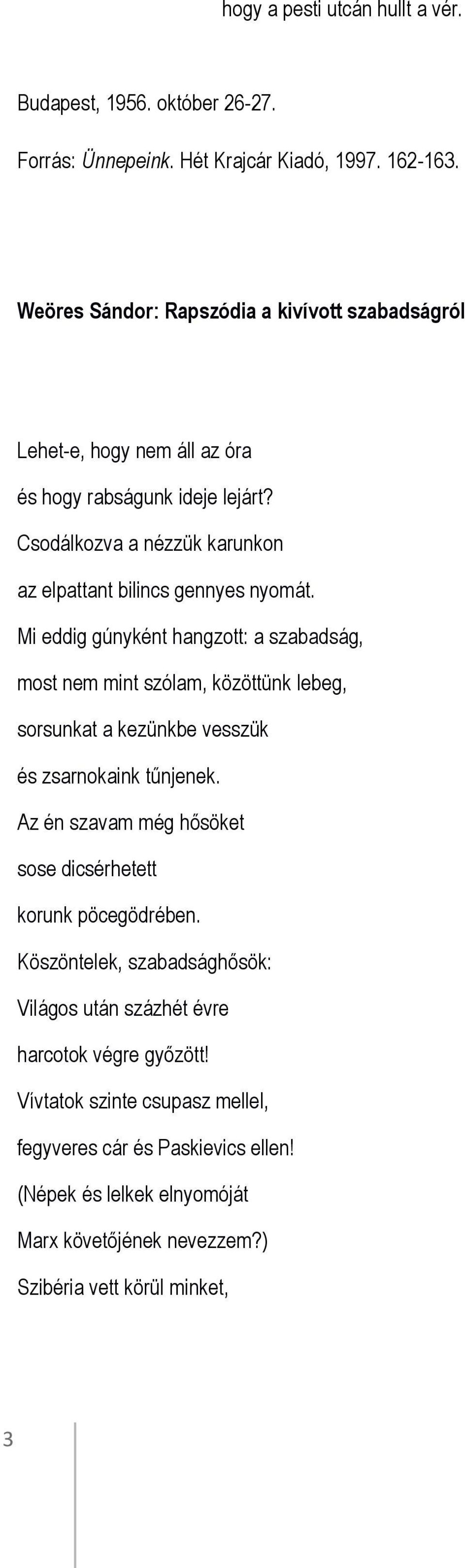 Mi eddig gúnyként hangzott: a szabadság, most nem mint szólam, közöttünk lebeg, sorsunkat a kezünkbe vesszük és zsarnokaink tűnjenek.