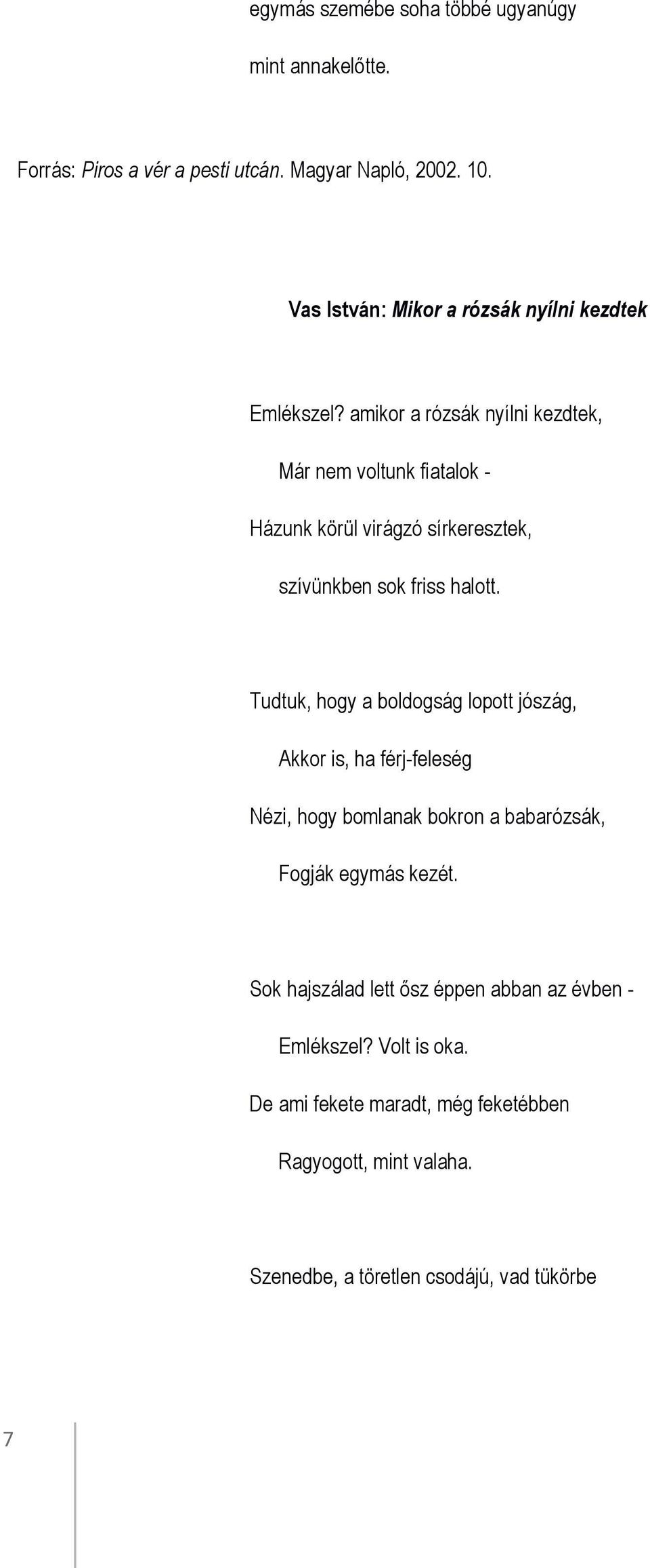 amikor a rózsák nyílni kezdtek, Már nem voltunk fiatalok - Házunk körül virágzó sírkeresztek, szívünkben sok friss halott.