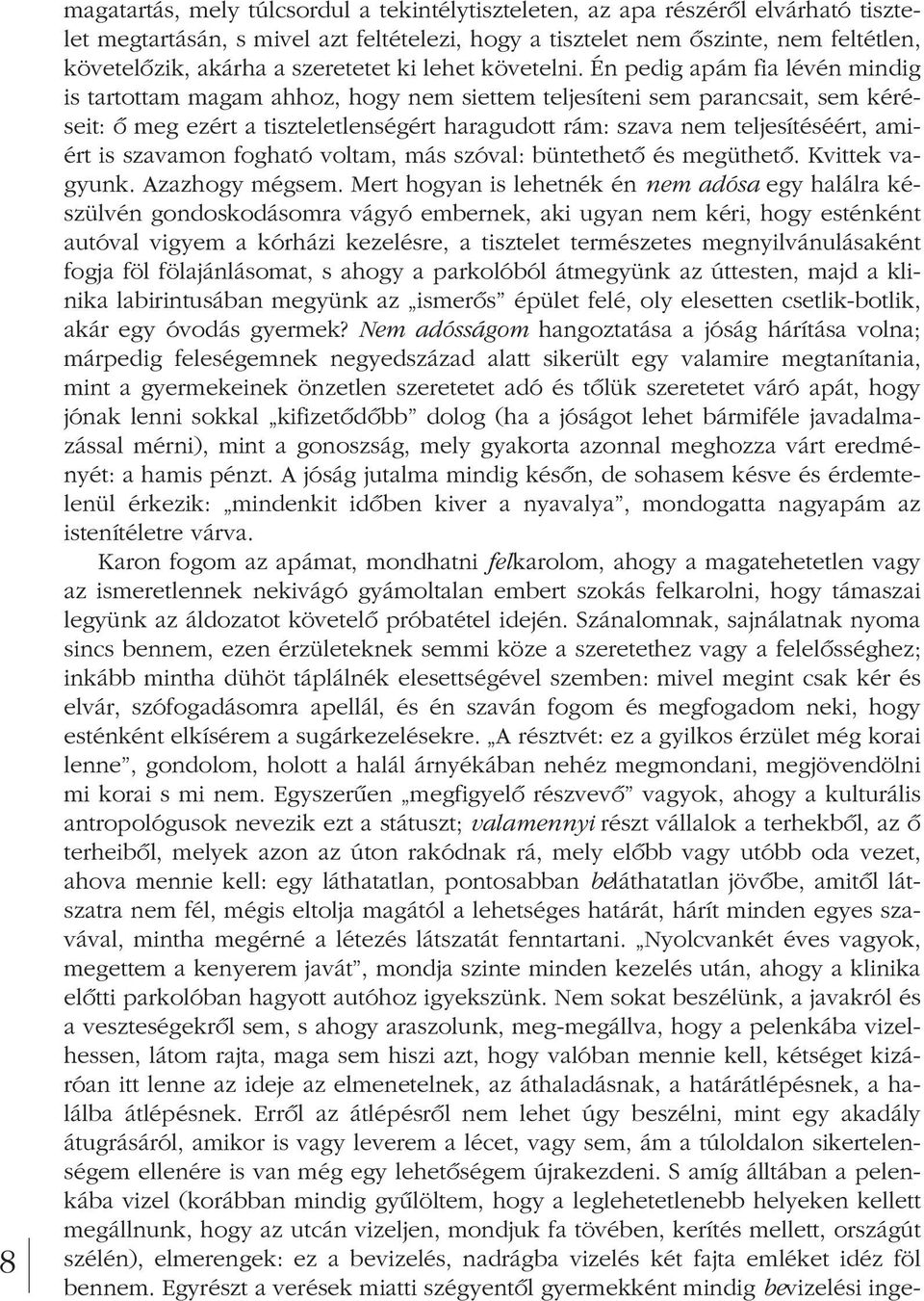 Én pedig apám fia lévén mindig is tartottam magam ahhoz, hogy nem siettem teljesíteni sem parancsait, sem ké ré - seit: ô meg ezért a tiszteletlenségért haragudott rám: szava nem teljesítéséért,