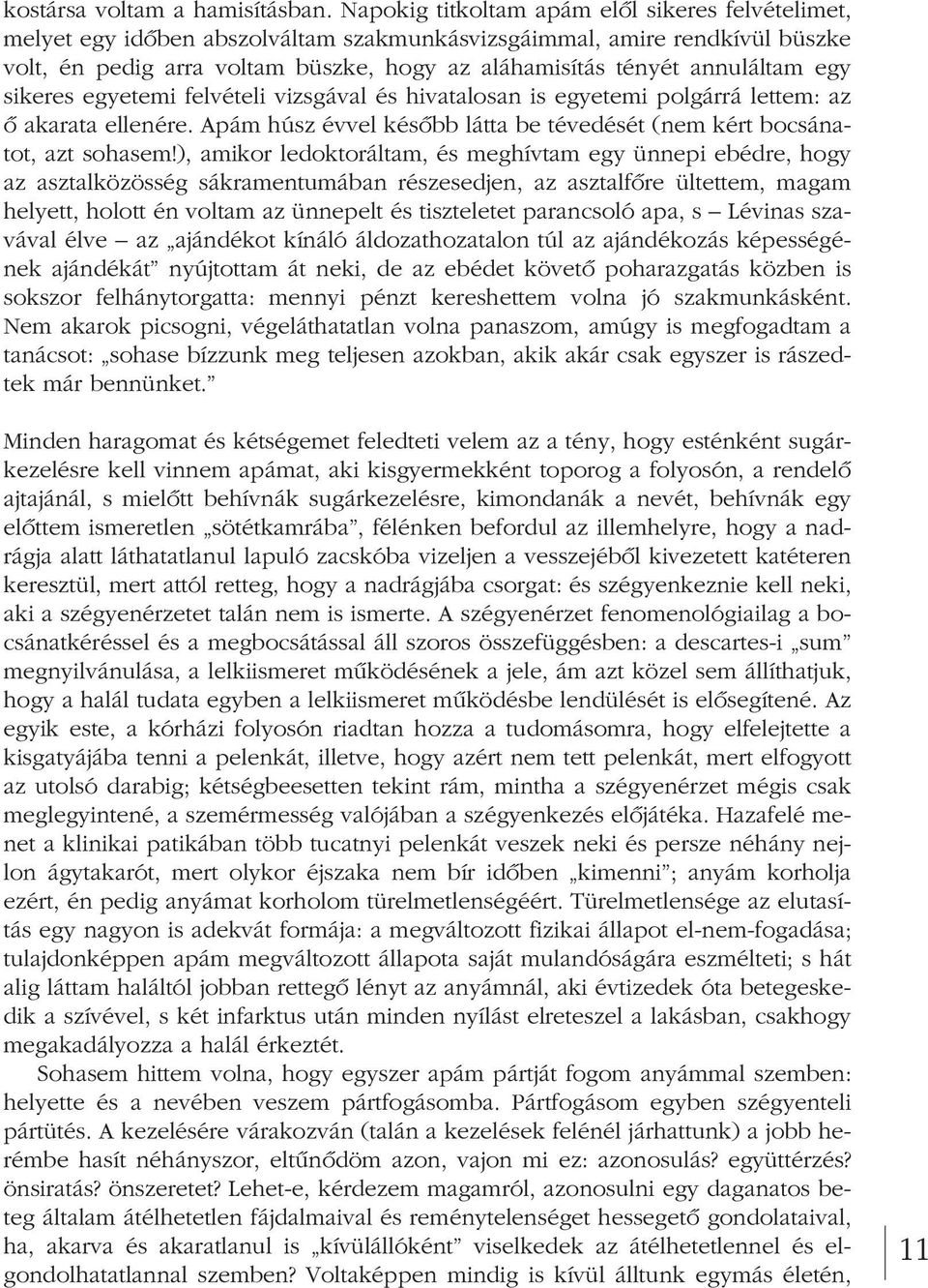 annuláltam egy sikeres egyetemi felvételi vizsgával és hivatalosan is egyetemi polgárrá lettem: az ô akarata ellenére. Apám húsz évvel késôbb látta be tévedését (nem kért bocsá na - tot, azt sohasem!