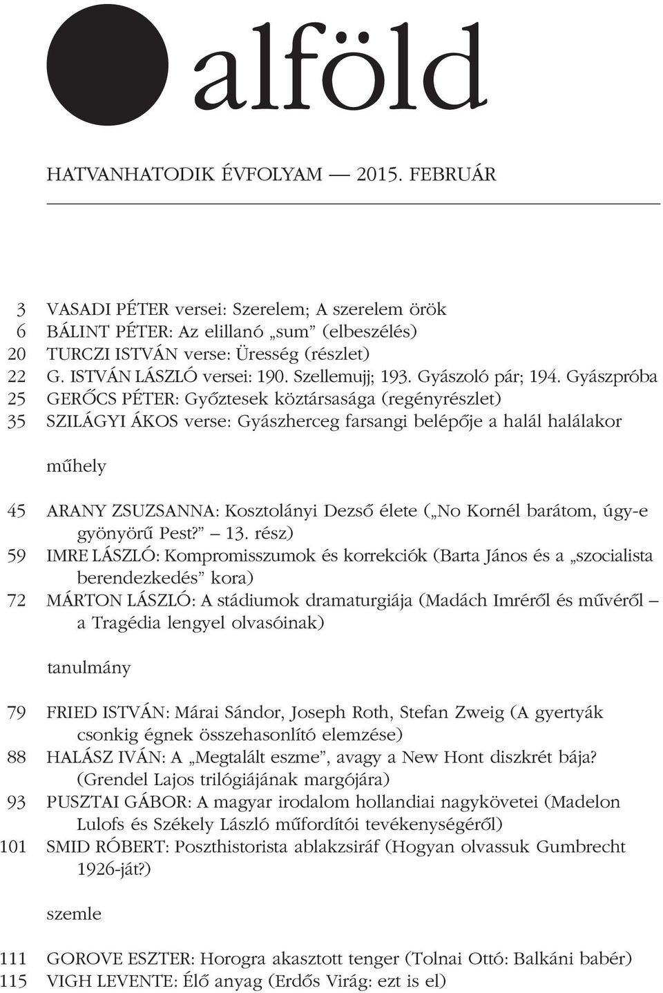 Gyászpróba 25 GERÔCS PÉTER: Gyôztesek köztársasága (regényrészlet) 35 SZILÁGYI ÁKOS verse: Gyászherceg farsangi belépôje a halál halálakor mûhely 45 ARANY ZSUZSANNA: Kosztolányi Dezsô élete ( No