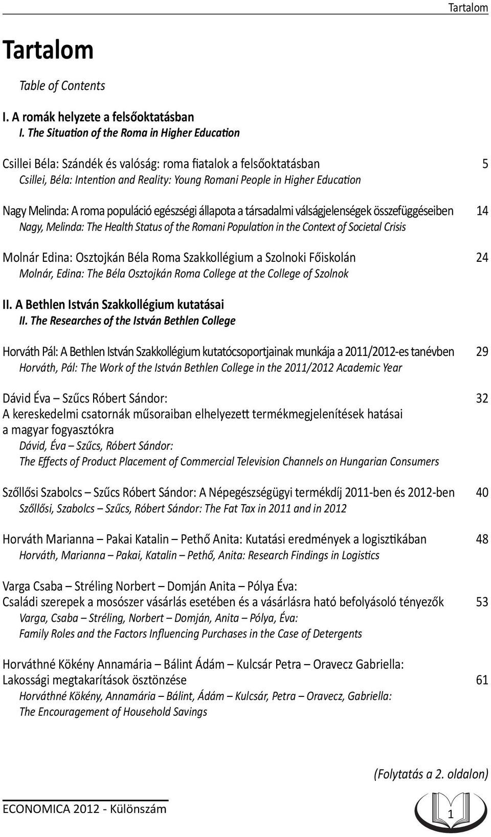 Melinda: A roma populáció egészségi állapota a társadalmi válságjelenségek összefüggéseiben 14 Nagy, Melinda: The Health Status of the Romani Population in the Context of Societal Crisis Molnár