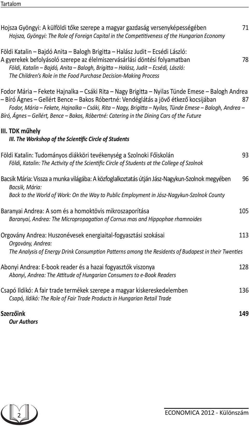 László: The Children s Role in the Food Purchase Decision-Making Process Fodor Mária Fekete Hajnalka Csáki Rita Nagy Brigitta Nyilas Tünde Emese Balogh Andrea Bíró Ágnes Gellért Bence Bakos Róbertné: