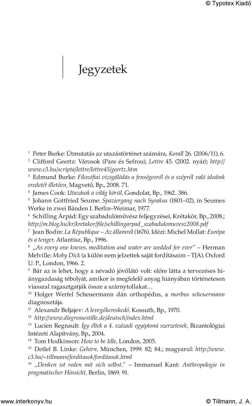 4 James Cook: Utazások a világ körül, Gondolat, Bp., 1962. 386. 5 Johann Gottfried Seume: Spaziergang nach Syrakus (1801 02), in Seumes Werke in zwei Bänden I. Berlin Weimar, 1977.