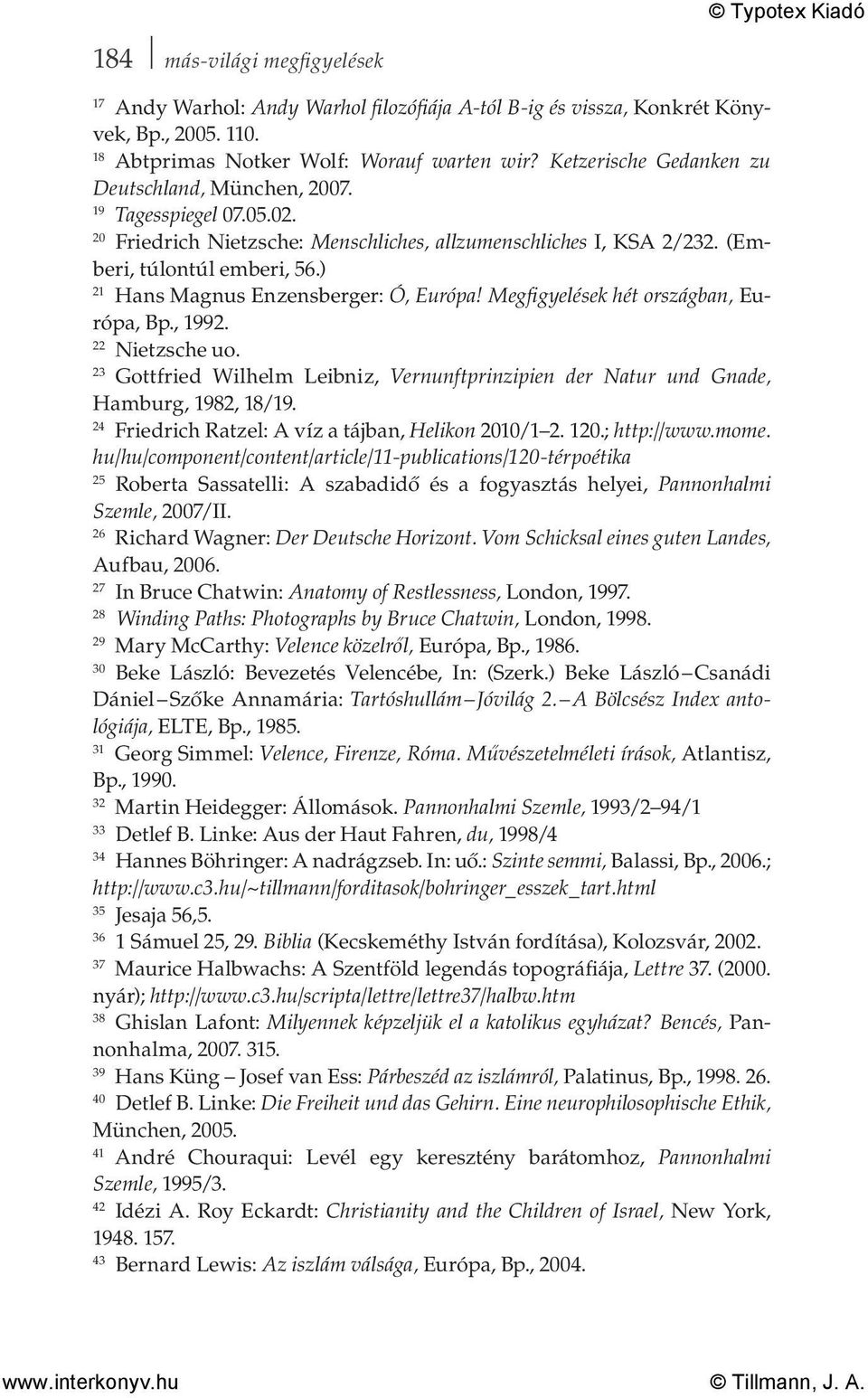 ) 21 Hans Magnus Enzensberger: Ó, Európa! Megfigyelések hét országban, Európa, Bp., 1992. 22 Nietzsche uo. 23 Gottfried Wilhelm Leibniz, Vernunftprinzipien der Natur und Gnade, Hamburg, 1982, 18/19.