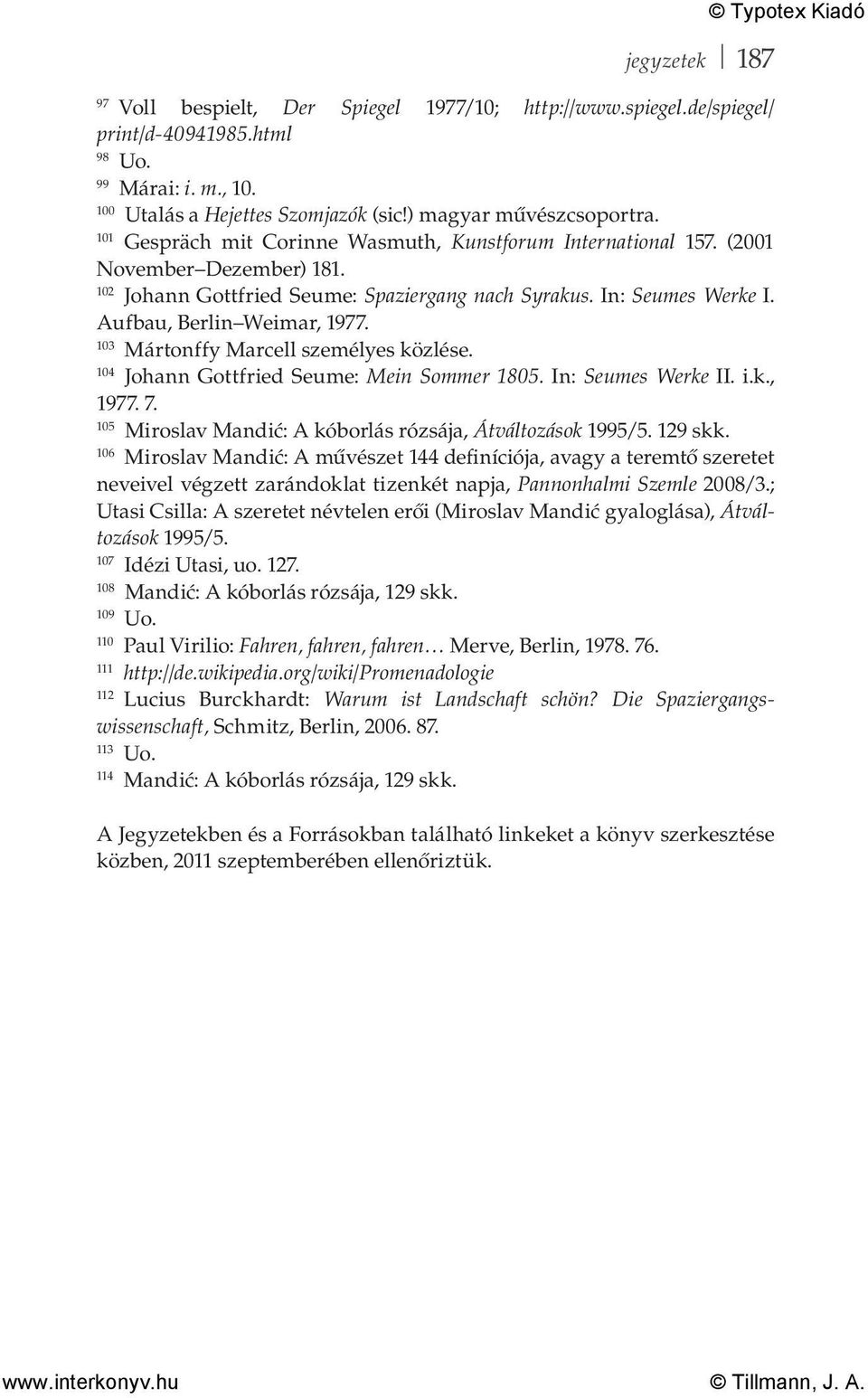 103 Mártonffy Marcell személyes közlése. 104 Johann Gottfried Seume: Mein Sommer 1805. In: Seumes Werke II. i.k., 1977. 7. 105 Miroslav Mandić: A kóborlás rózsája, Átváltozások 1995/5. 129 skk.