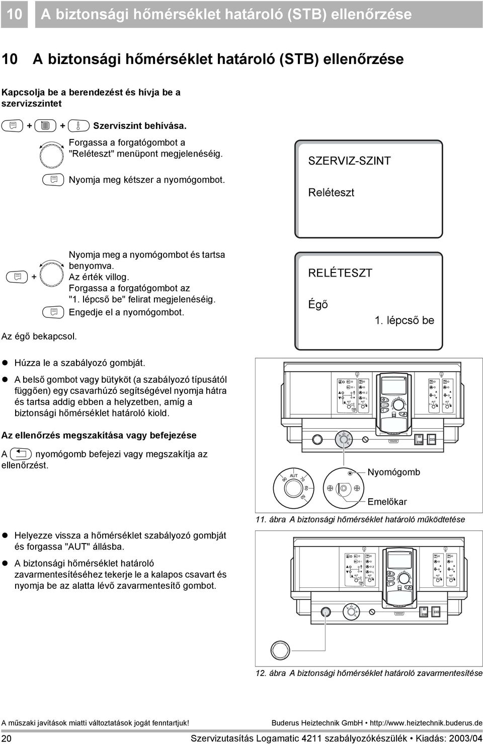 lépcső be" felirat megjelenéséig. Az égő bekapcsol. RELÉTEZT Égő 1. lépcső be! Húzza le a szabályozó gombját.