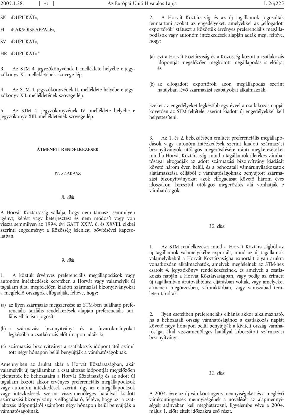 intézkedések alapján adták meg, feltéve, hogy: HR»DUPLIKAT«. 3. Az STM 4. jegyzőkönyvének I. melléklete helyébe e jegyzőkönyv XI. mellékletének szövege lép. 4. Az STM 4. jegyzőkönyvének II.