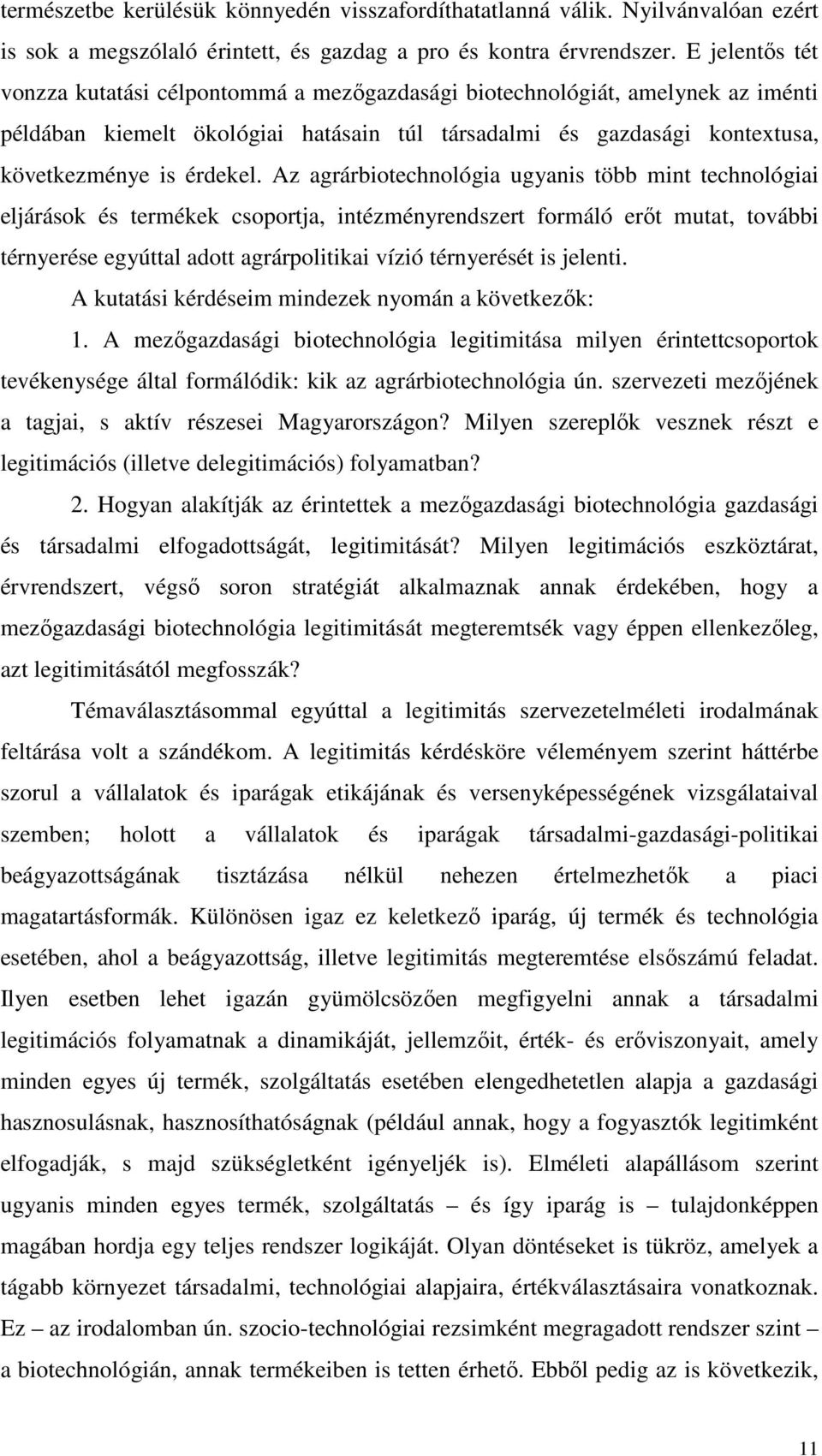 Az agrárbiotechnológia ugyanis több mint technológiai eljárások és termékek csoportja, intézményrendszert formáló erıt mutat, további térnyerése egyúttal adott agrárpolitikai vízió térnyerését is