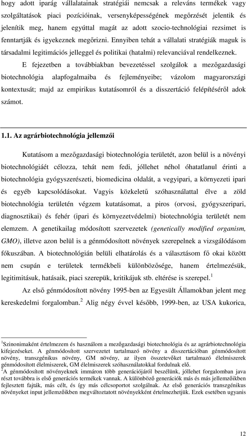 E fejezetben a továbbiakban bevezetéssel szolgálok a mezıgazdasági biotechnológia alapfogalmaiba és fejleményeibe; vázolom magyarországi kontextusát; majd az empirikus kutatásomról és a disszertáció