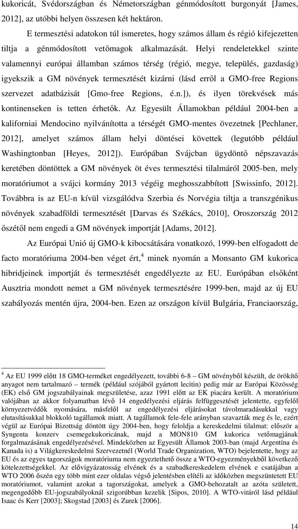 Helyi rendeletekkel szinte valamennyi európai államban számos térség (régió, megye, település, gazdaság) igyekszik a GM növények termesztését kizárni (lásd errıl a GMO-free Regions szervezet