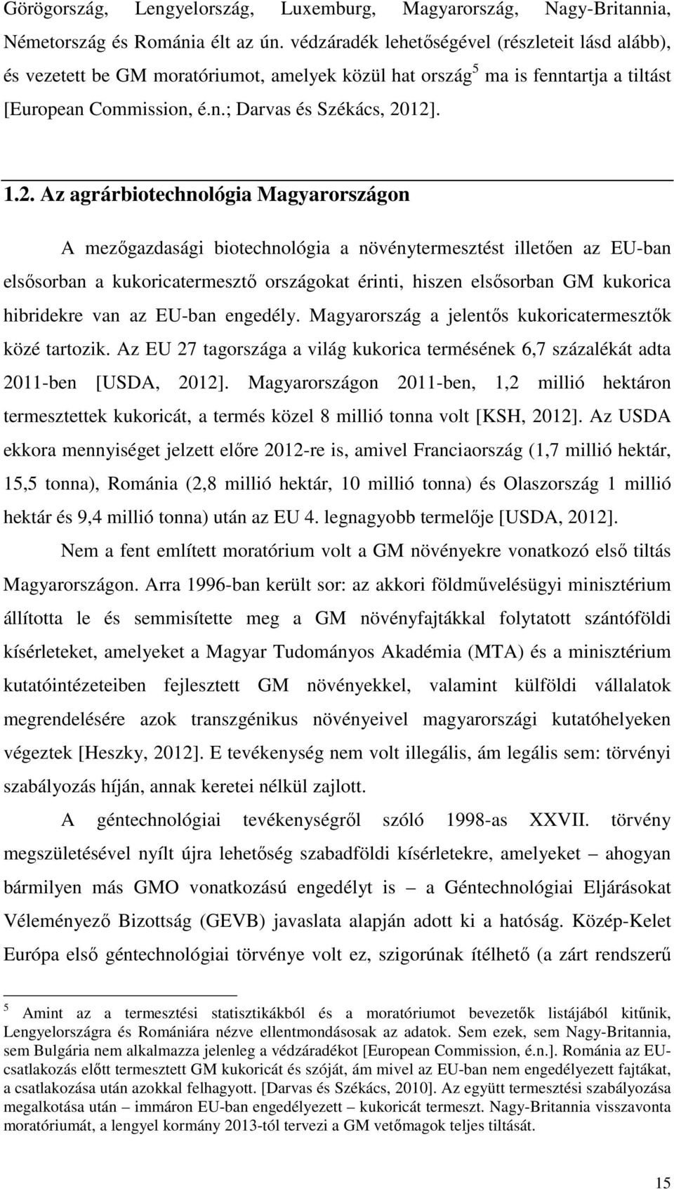 12]. 1.2. Az agrárbiotechnológia Magyarországon A mezıgazdasági biotechnológia a növénytermesztést illetıen az EU-ban elsısorban a kukoricatermesztı országokat érinti, hiszen elsısorban GM kukorica