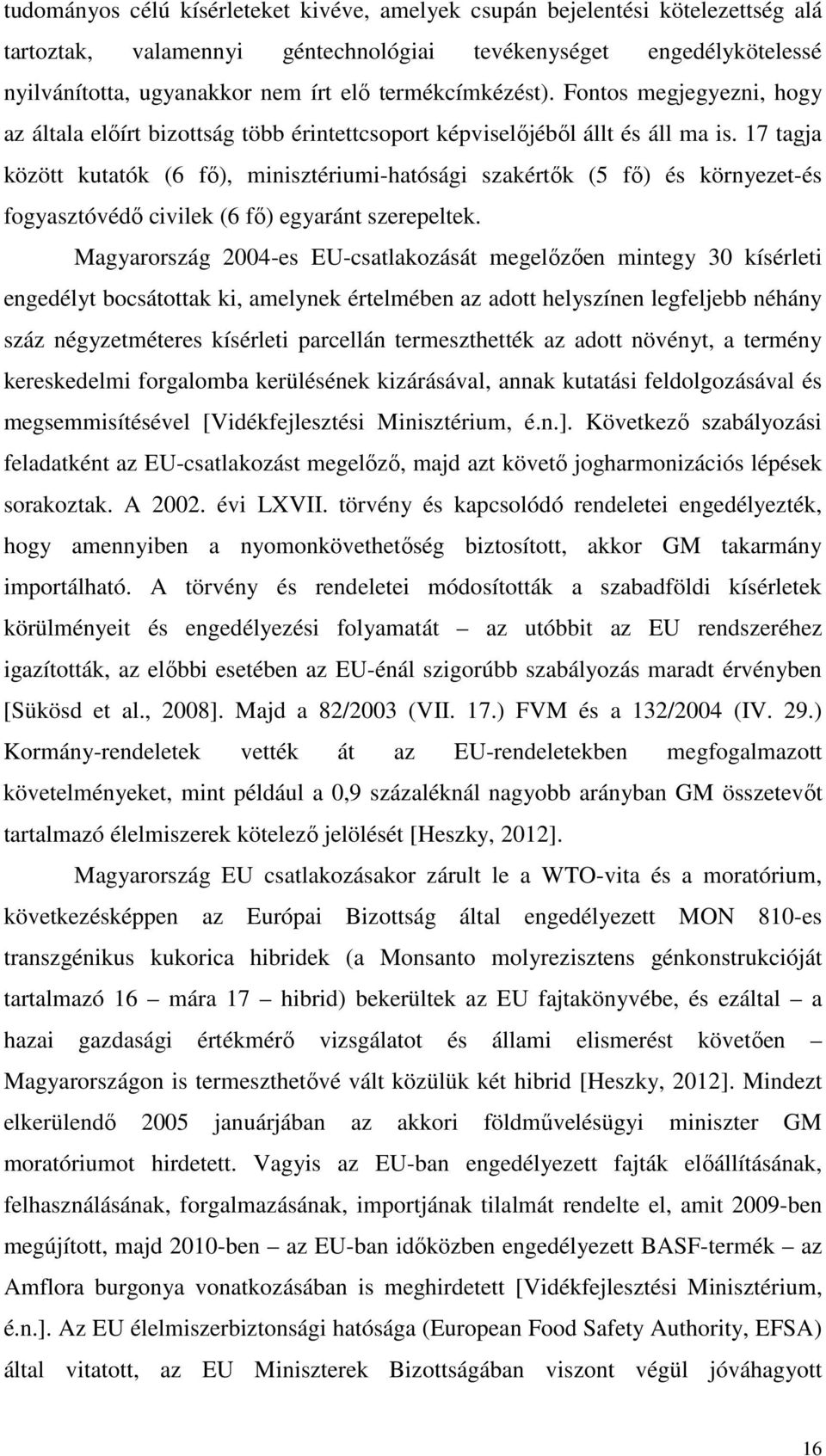 17 tagja között kutatók (6 fı), minisztériumi-hatósági szakértık (5 fı) és környezet-és fogyasztóvédı civilek (6 fı) egyaránt szerepeltek.