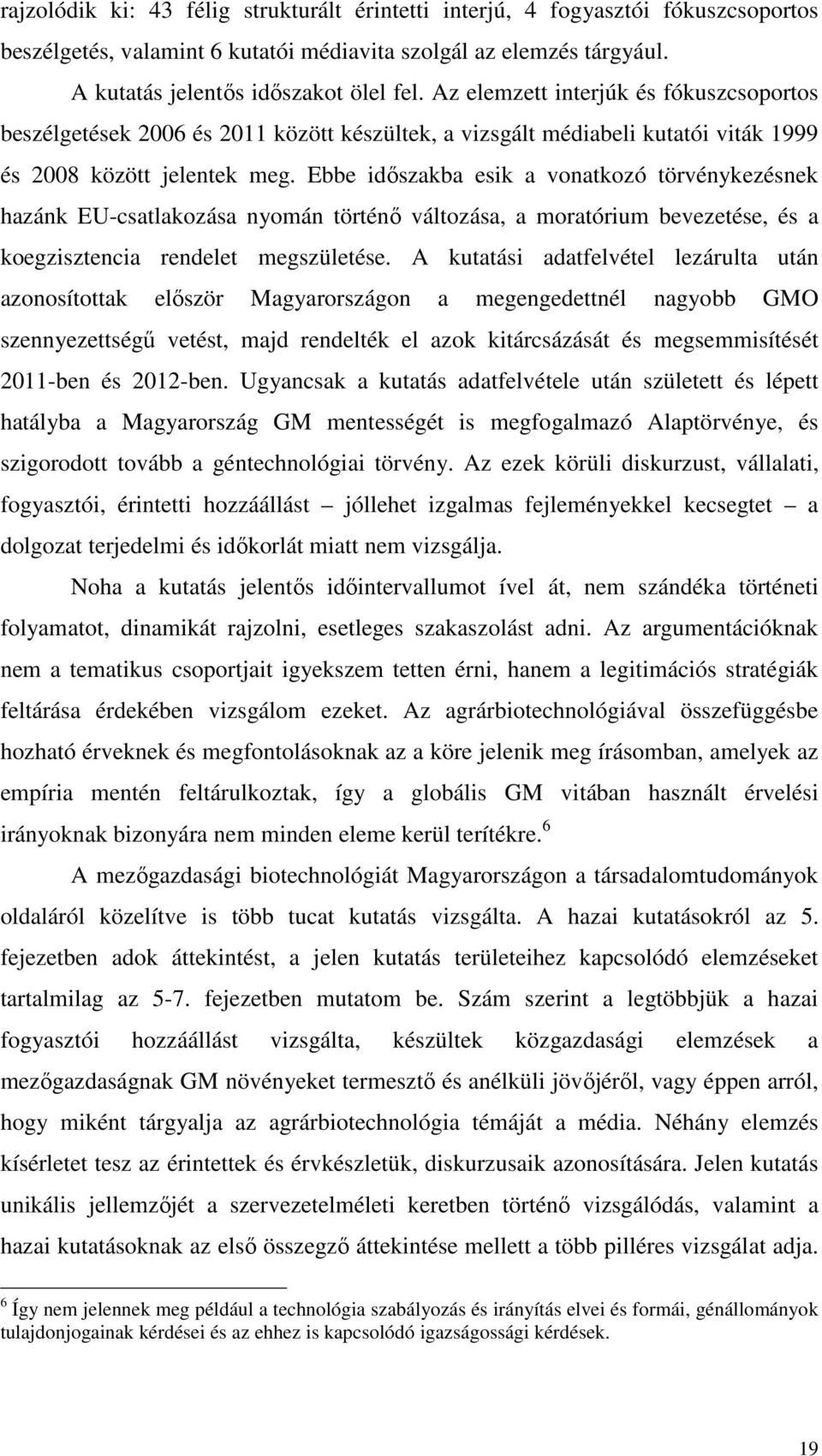 Ebbe idıszakba esik a vonatkozó törvénykezésnek hazánk EU-csatlakozása nyomán történı változása, a moratórium bevezetése, és a koegzisztencia rendelet megszületése.