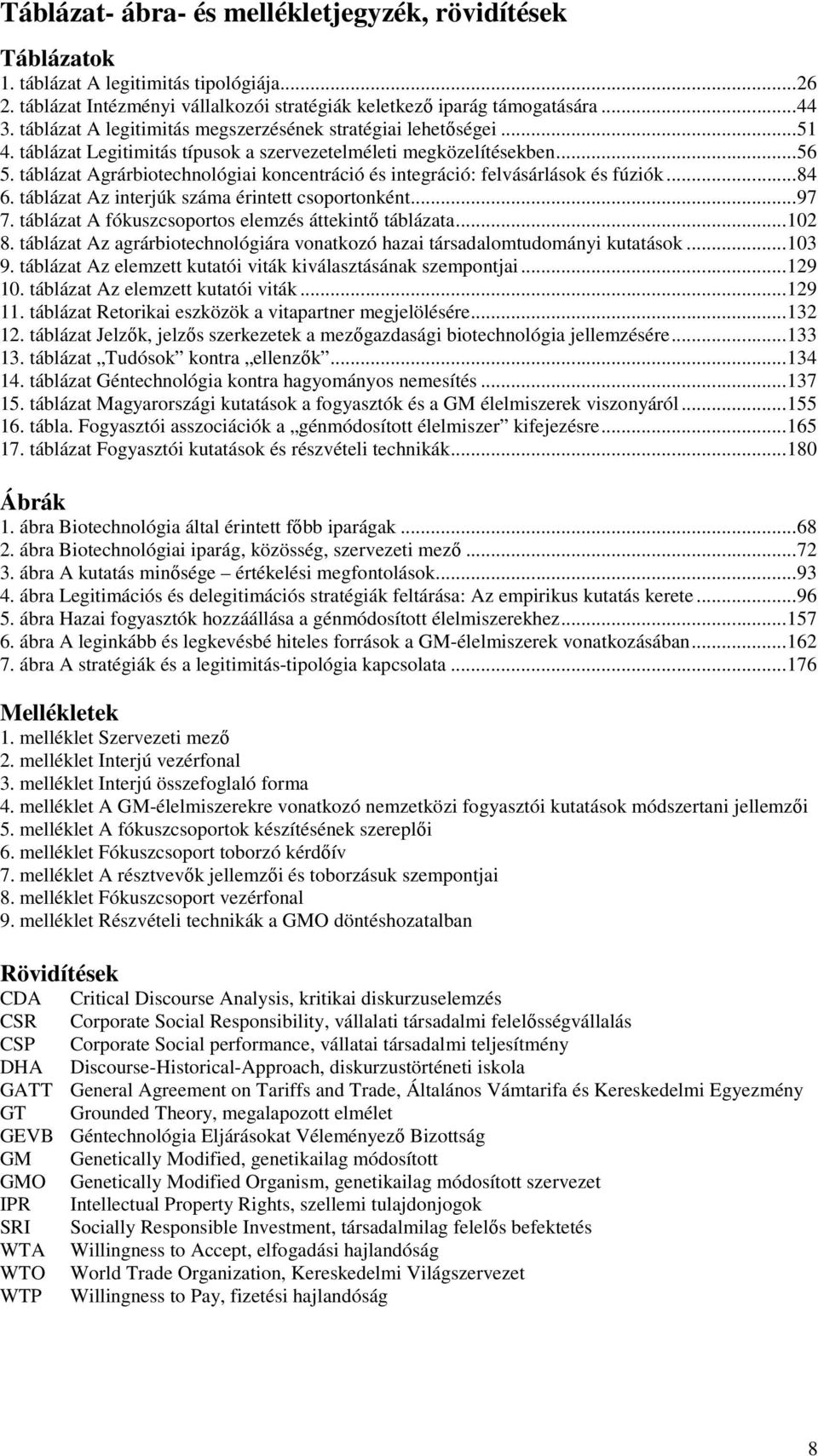 táblázat Agrárbiotechnológiai koncentráció és integráció: felvásárlások és fúziók...84 6. táblázat Az interjúk száma érintett csoportonként...97 7.