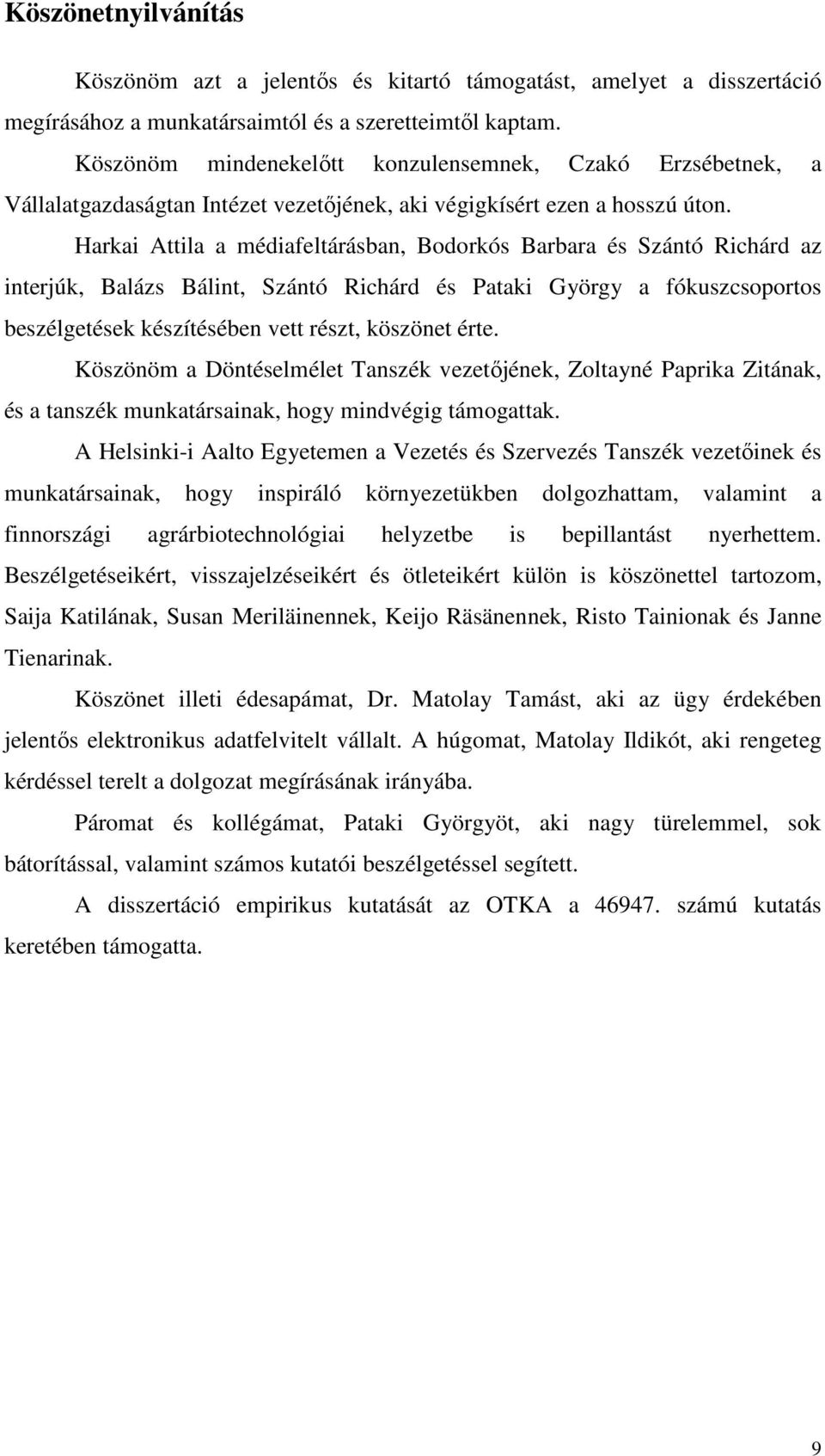 Harkai Attila a médiafeltárásban, Bodorkós Barbara és Szántó Richárd az interjúk, Balázs Bálint, Szántó Richárd és Pataki György a fókuszcsoportos beszélgetések készítésében vett részt, köszönet érte.