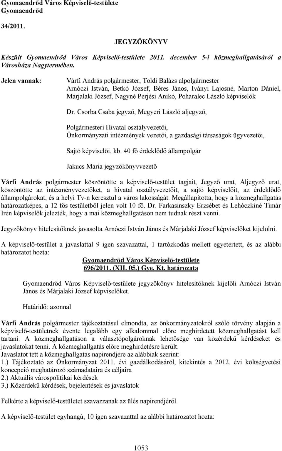 képviselők Dr. Csorba Csaba jegyző, Megyeri László aljegyző, Polgármesteri Hivatal osztályvezetői, Önkormányzati intézmények vezetői, a gazdasági társaságok ügyvezetői, Sajtó képviselői, kb.