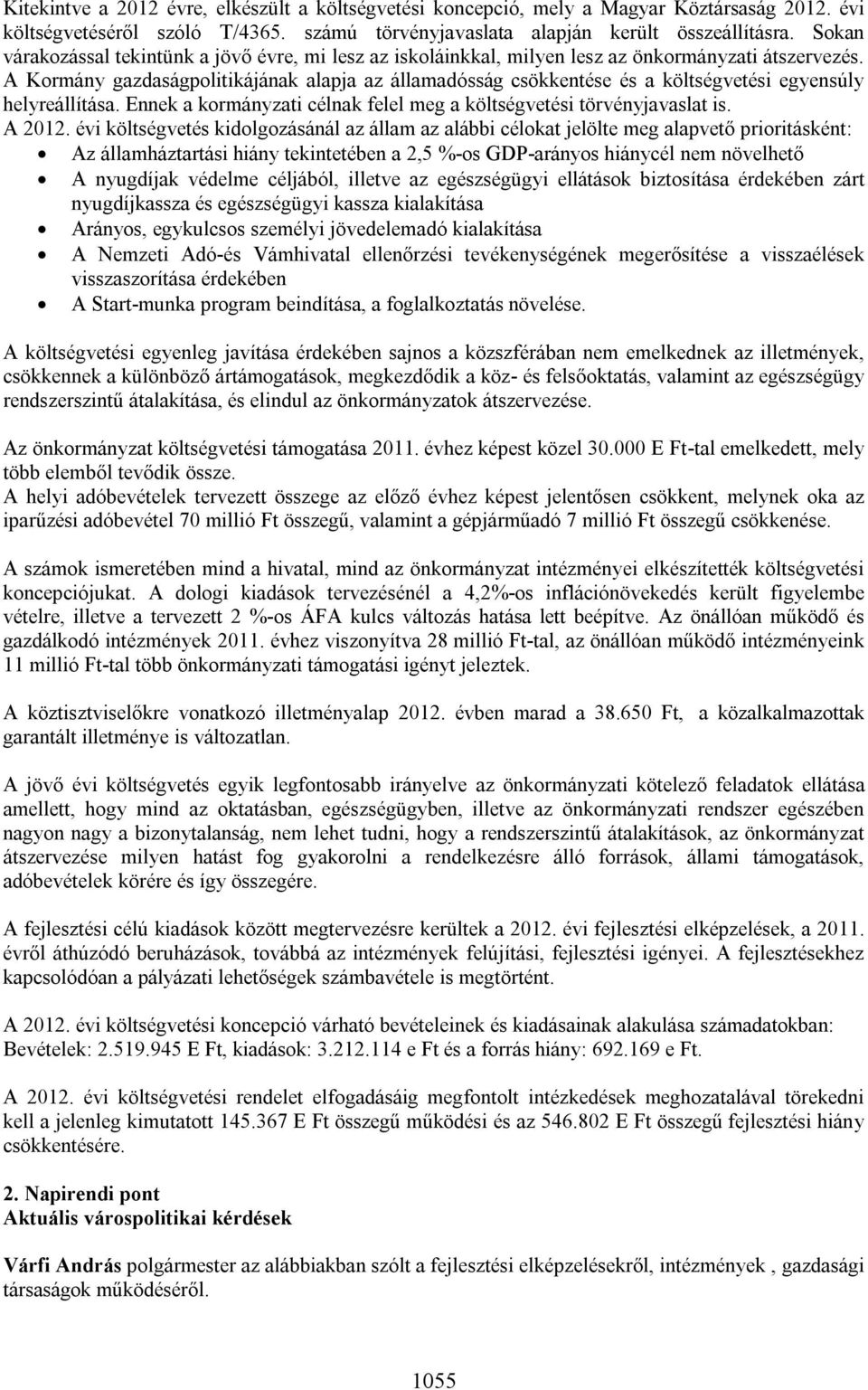 A Kormány gazdaságpolitikájának alapja az államadósság csökkentése és a költségvetési egyensúly helyreállítása. Ennek a kormányzati célnak felel meg a költségvetési törvényjavaslat is. A 2012.