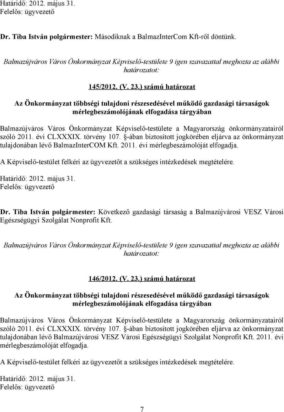 Magyarország önkormányzatairól szóló 2011. évi CLXXXIX. törvény 107. -ában biztosított jogkörében eljárva az önkormányzat tulajdonában lévő BalmazInterCOM Kft. 2011. évi mérlegbeszámolóját elfogadja.
