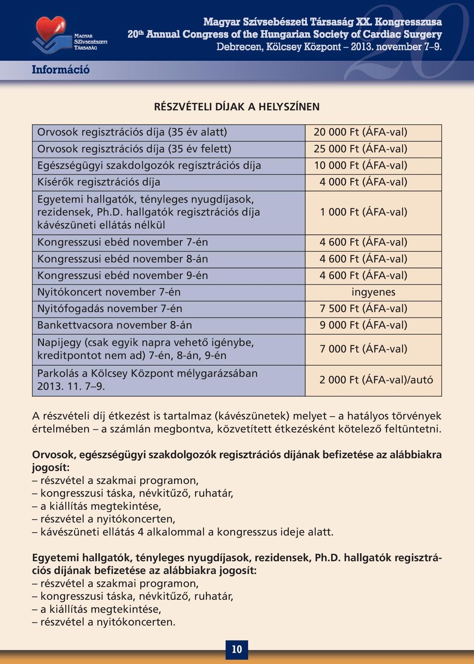 hallgatók regisztrációs díja kávészüneti ellátás nélkül Kongresszusi ebéd november 7-én Kongresszusi ebéd november 8-án Kongresszusi ebéd november 9-én Nyitókoncert november 7-én Nyitófogadás