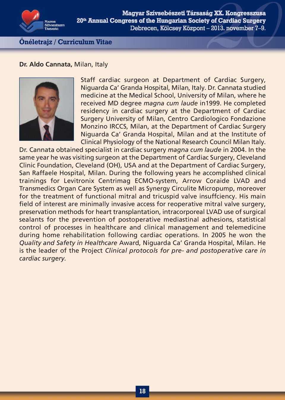 Ca Granda Hospital, Milan and at the Institute of Clinical Physiology of the National Research Council Milan Italy. Dr. Cannata obtained specialist in cardiac surgery magna cum laude in 2004.