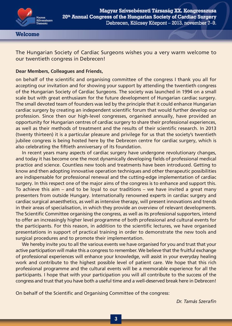 twentieth congress of the Hungarian Society of Cardiac Surgeons. The society was launched in 1994 on a small scale but with great enthusiasm for the future development of Hungarian cardiac surgery.