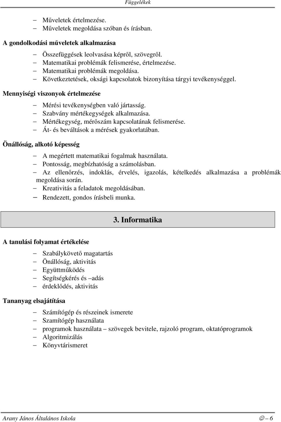 Szabvány mértékegységek alkalmazása. Mértékegység, mérőszám kapcsolatának felismerése. Át- és beváltások a mérések gyakorlatában.