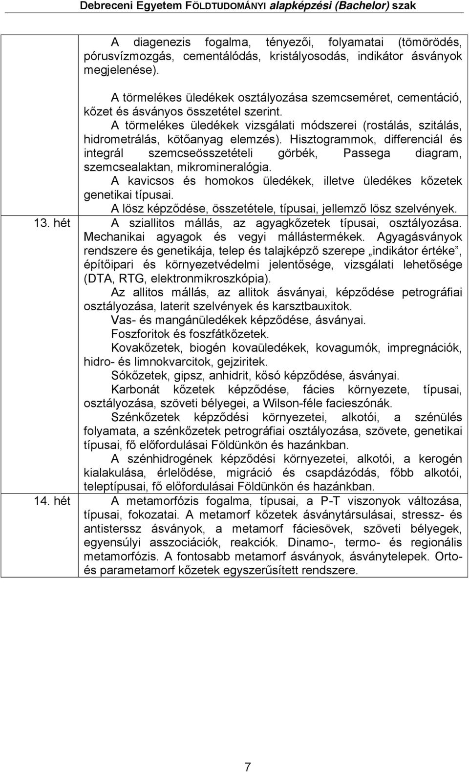 Hisztogrammok, differenciál integrál szemcseösszetételi görbék, Passega diagram, szemcsealaktan, mikromineralógia. A kavicsos homokos üledékek, illetve üledékes kőzetek genetikai típusai.